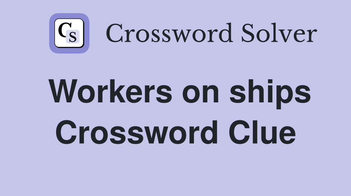 Workers on ships Crossword Clue
