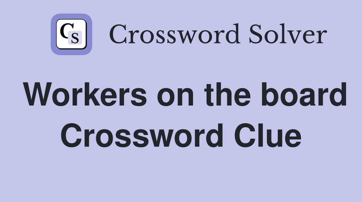 Workers on the board Crossword Clue