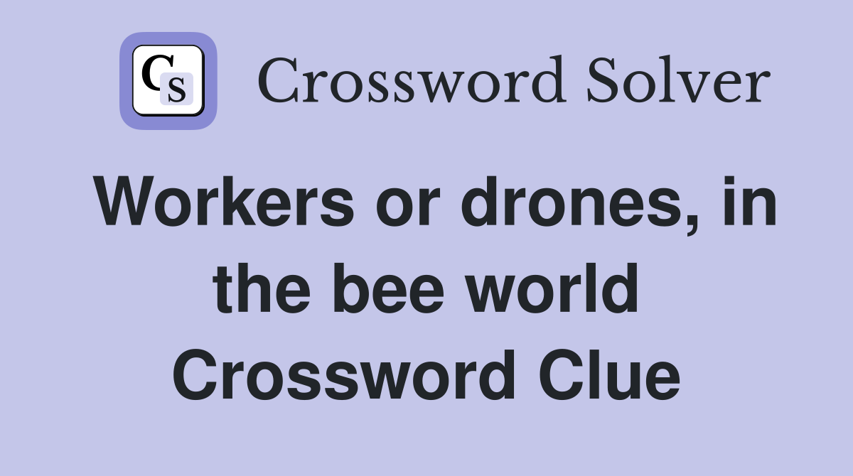 Workers or drones, in the bee world Crossword Clue
