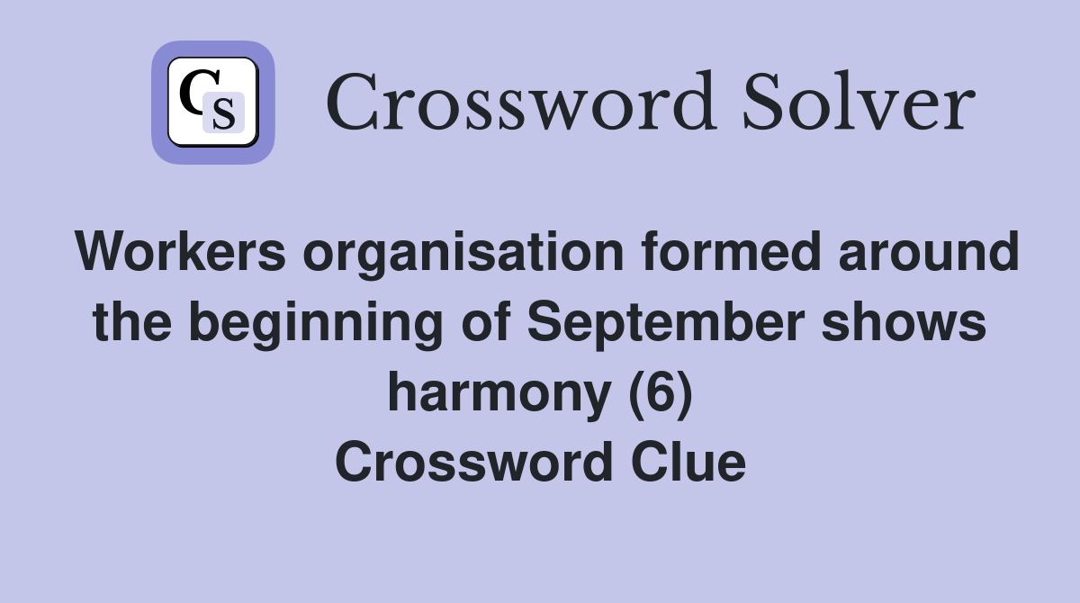 Workers organisation formed around the beginning of September shows harmony (6) Crossword Clue