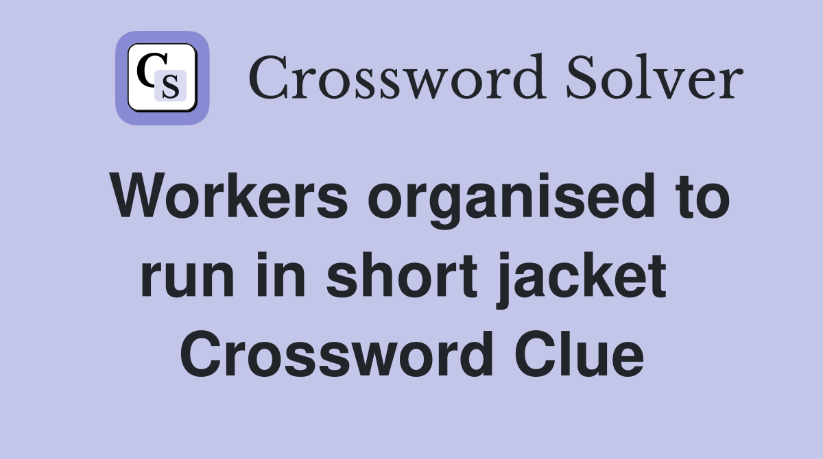 Workers organised to run in short jacket  Crossword Clue