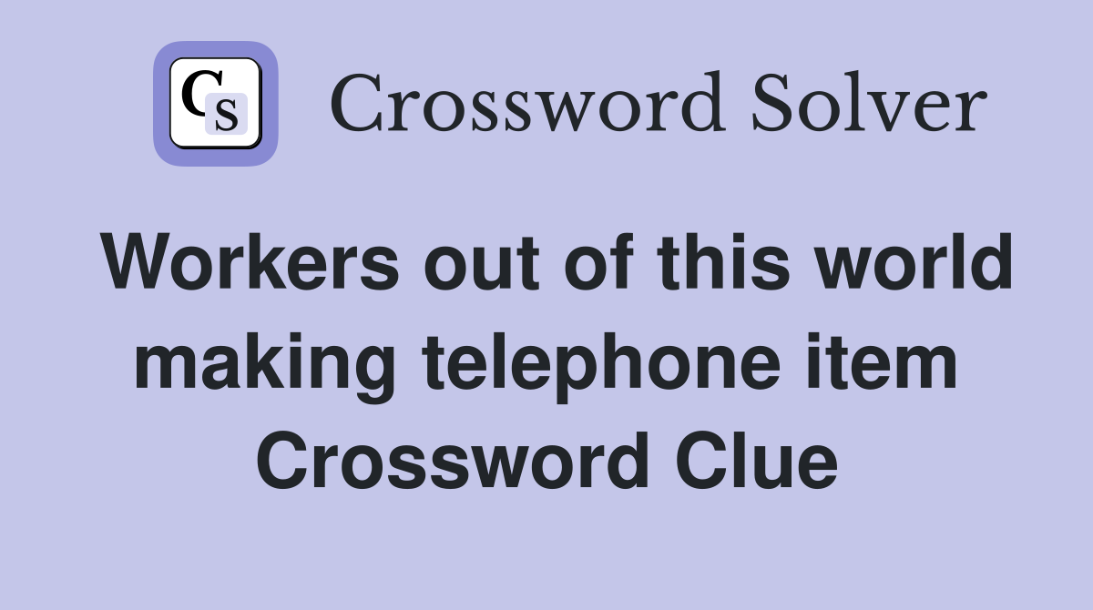 Workers out of this world making telephone item Crossword Clue