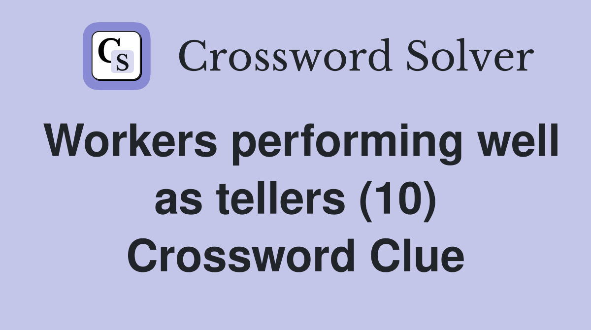 Workers performing well as tellers (10) Crossword Clue