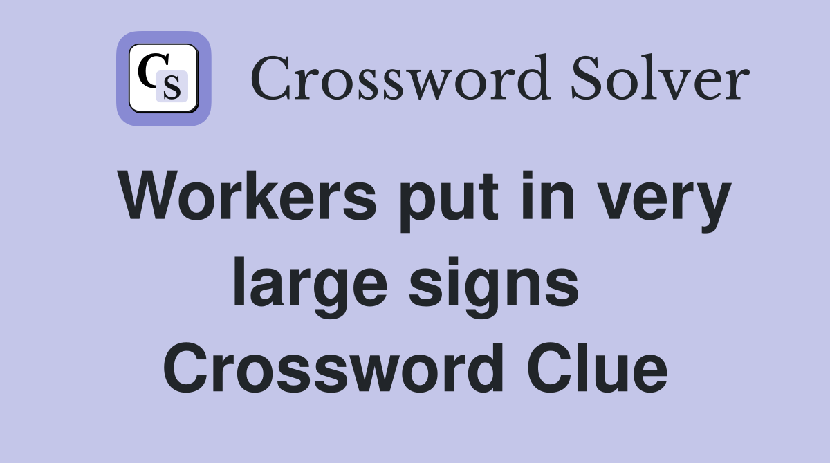 Workers put in very large signs  Crossword Clue