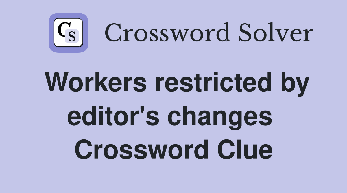 Workers restricted by editor's changes  Crossword Clue