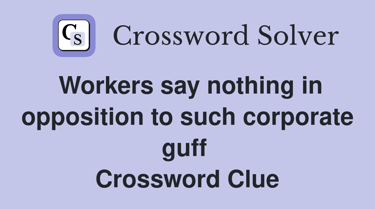 Workers say nothing in opposition to such corporate guff  Crossword Clue