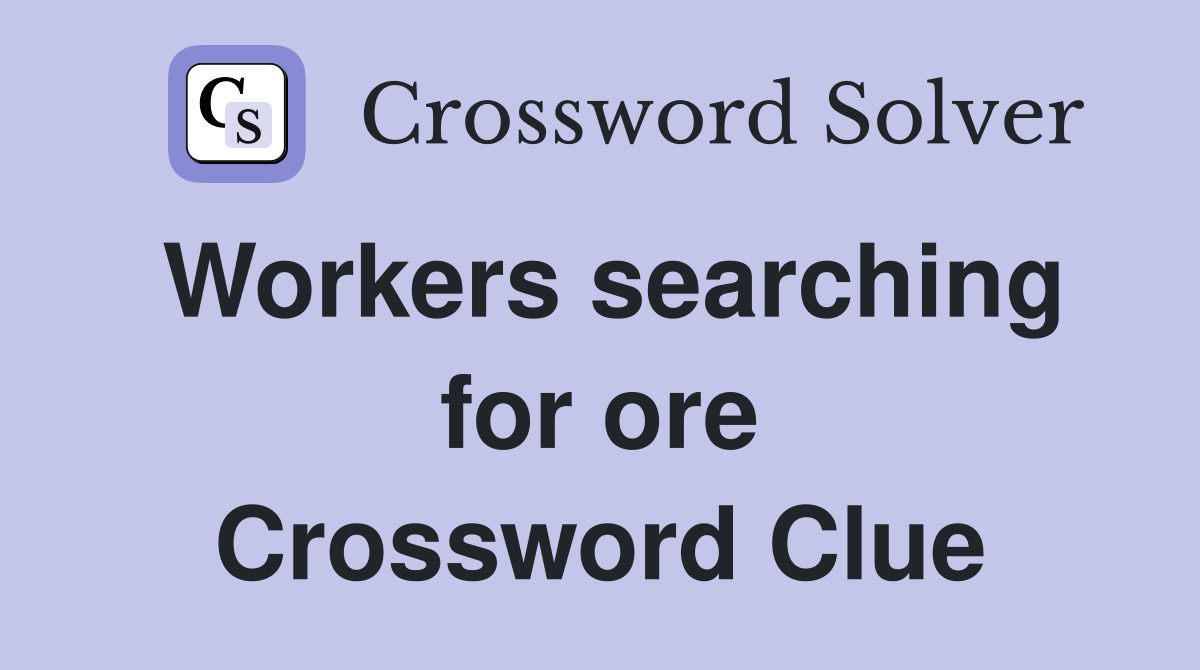 Workers searching for ore Crossword Clue