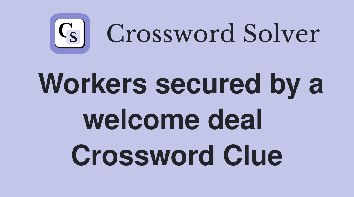 Workers secured by a welcome deal  Crossword Clue