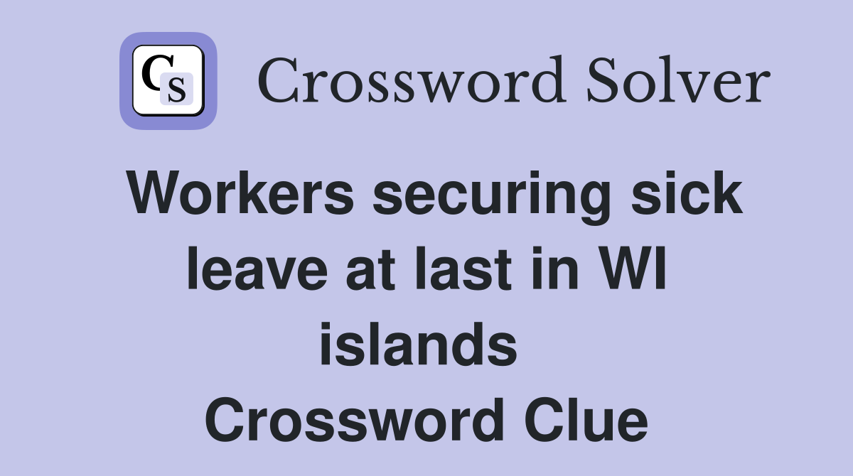 Workers securing sick leave at last in WI islands  Crossword Clue