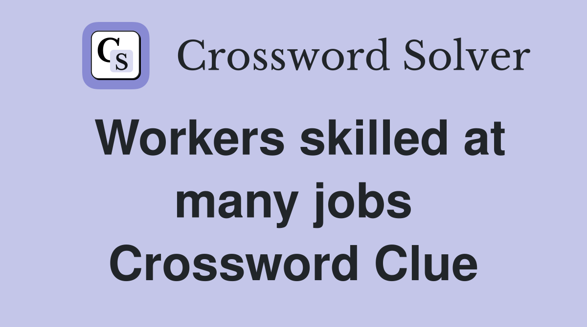Workers skilled at many jobs Crossword Clue