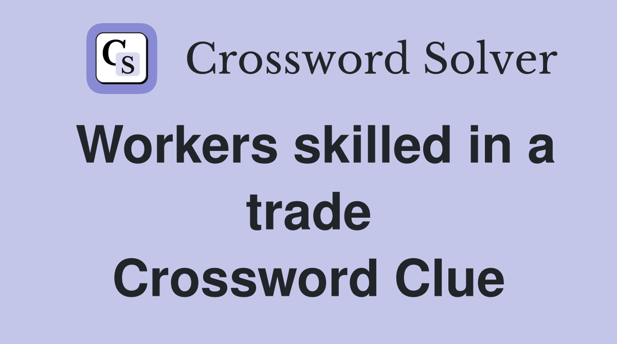 Workers skilled in a trade Crossword Clue