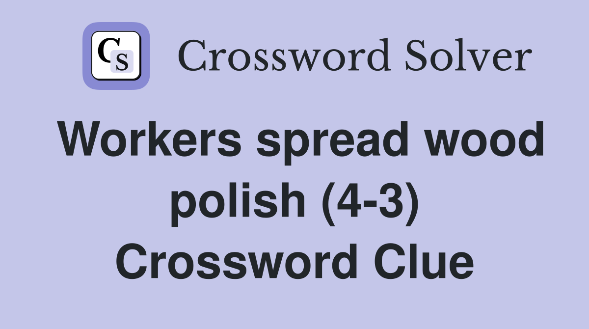 Workers spread wood polish (4-3) Crossword Clue
