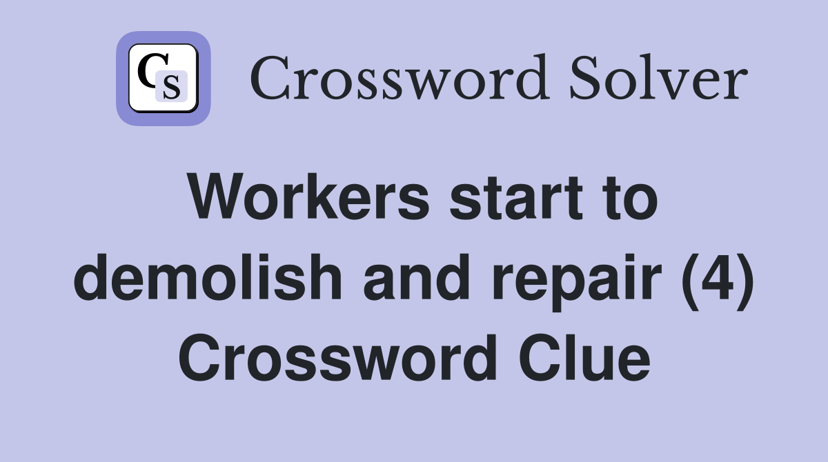 Workers start to demolish and repair (4) Crossword Clue