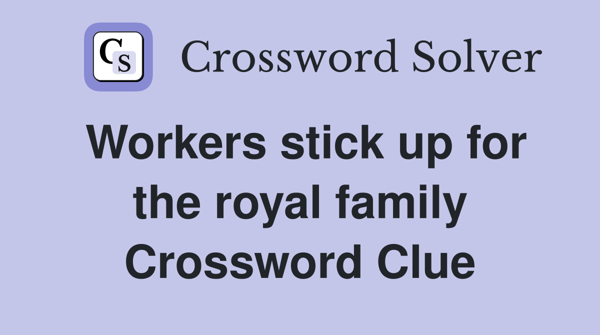 Workers stick up for the royal family Crossword Clue