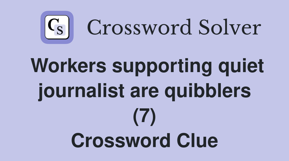 Workers supporting quiet journalist are quibblers (7) Crossword Clue