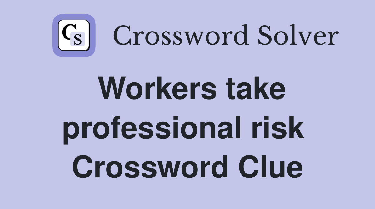 Workers take professional risk  Crossword Clue