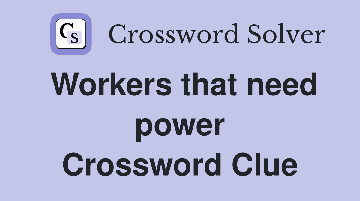 Workers that need power Crossword Clue