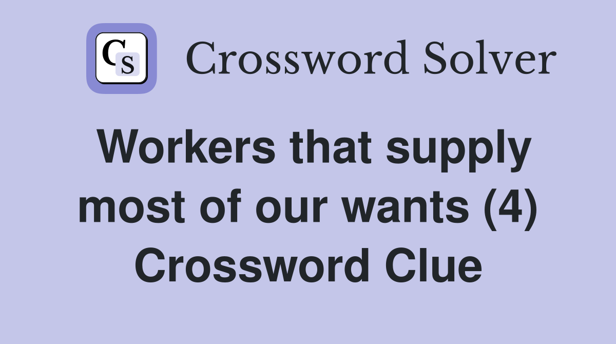 Workers that supply most of our wants (4) Crossword Clue