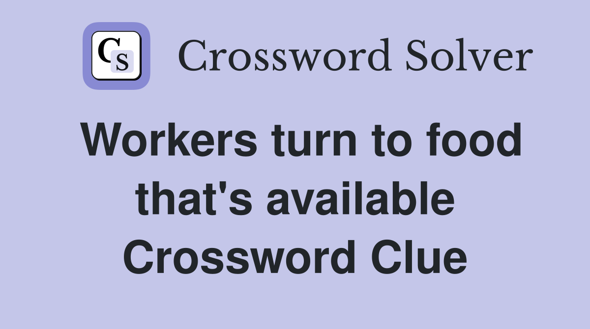 Workers turn to food that's available Crossword Clue