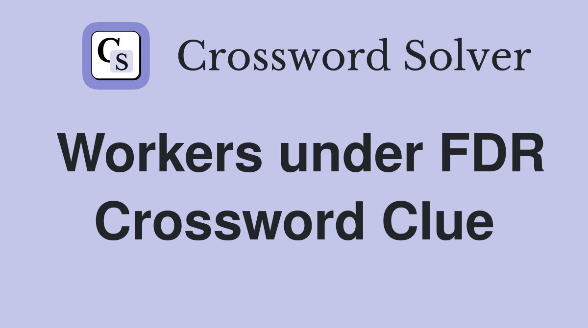 Workers under FDR Crossword Clue