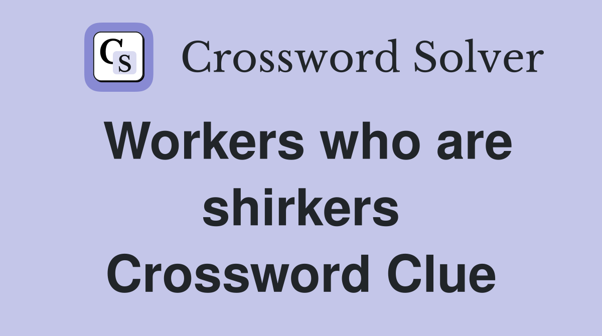 Workers who are shirkers Crossword Clue