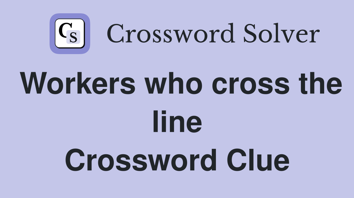Workers who cross the line Crossword Clue