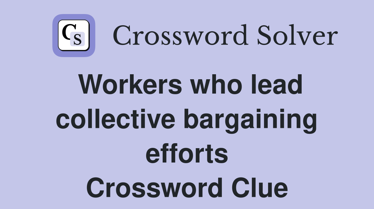 Workers who lead collective bargaining efforts Crossword Clue