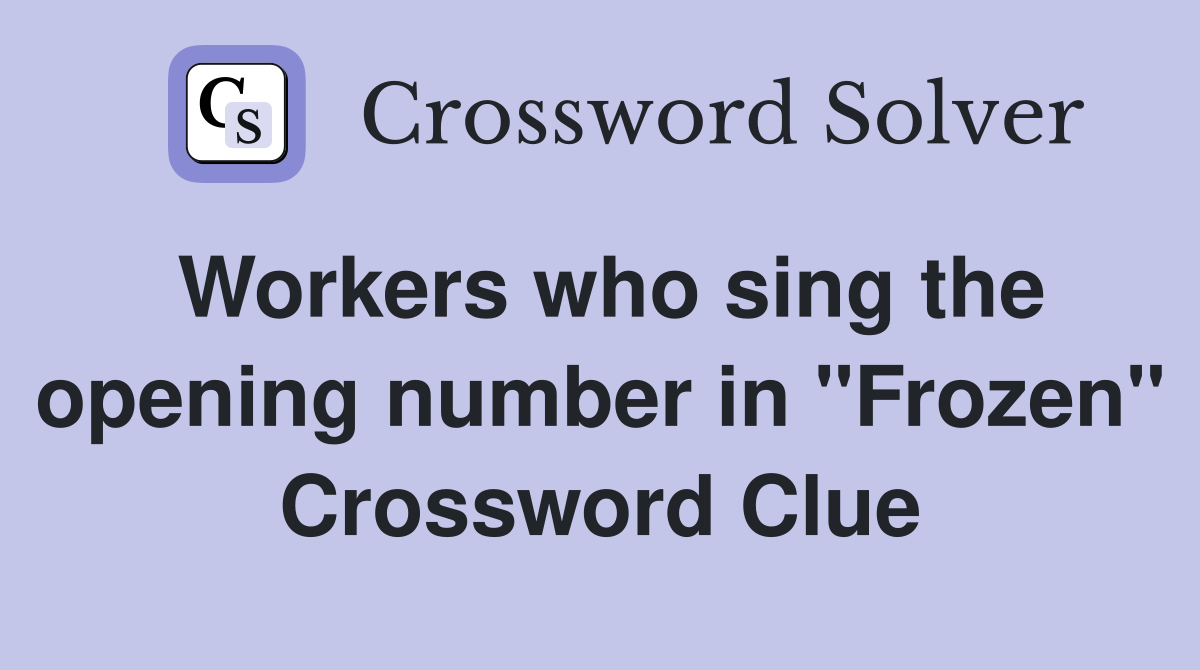 Workers who sing the opening number in "Frozen" Crossword Clue