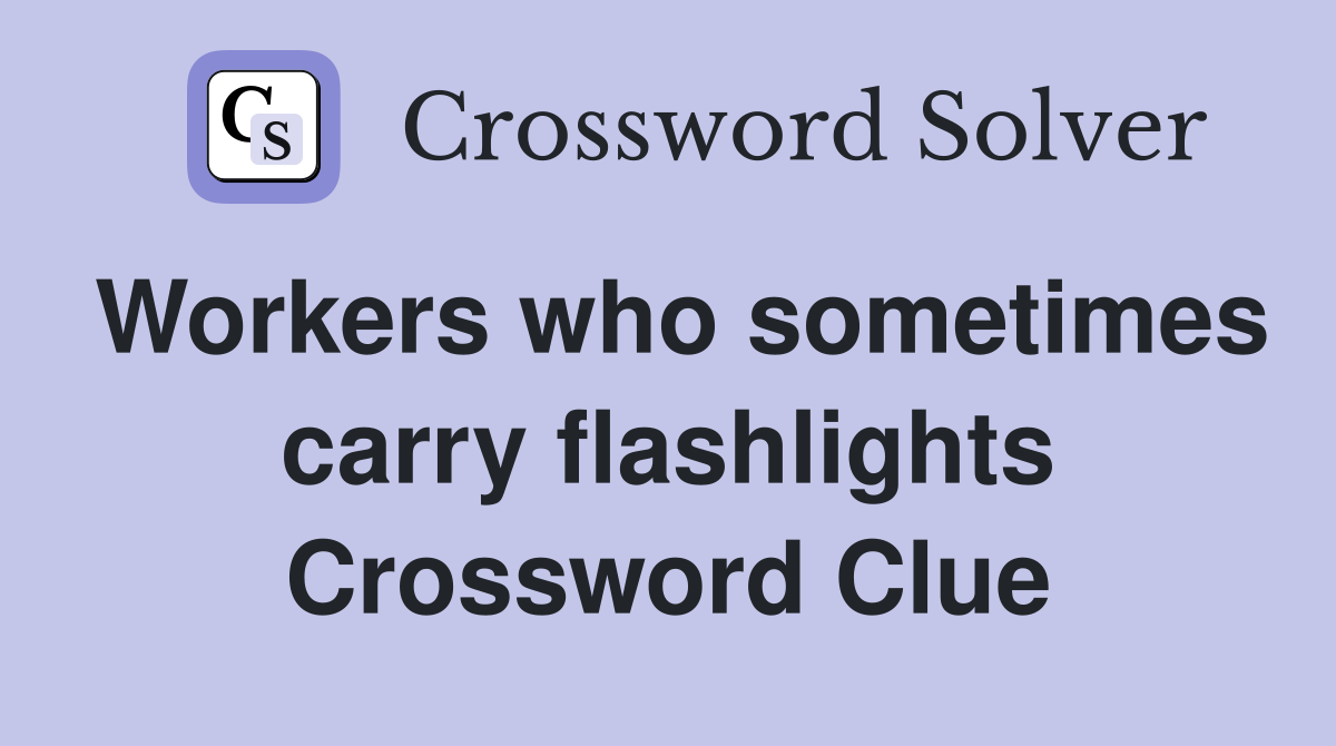 Workers who sometimes carry flashlights Crossword Clue