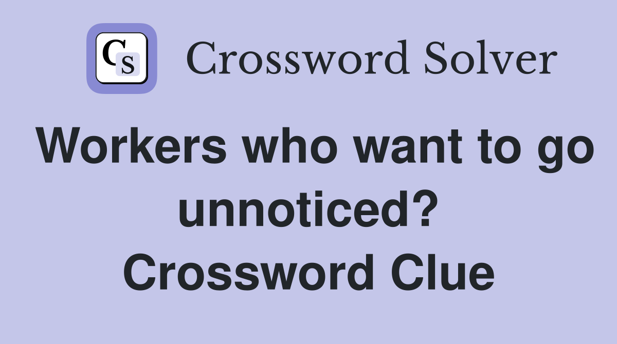 Workers who want to go unnoticed? Crossword Clue