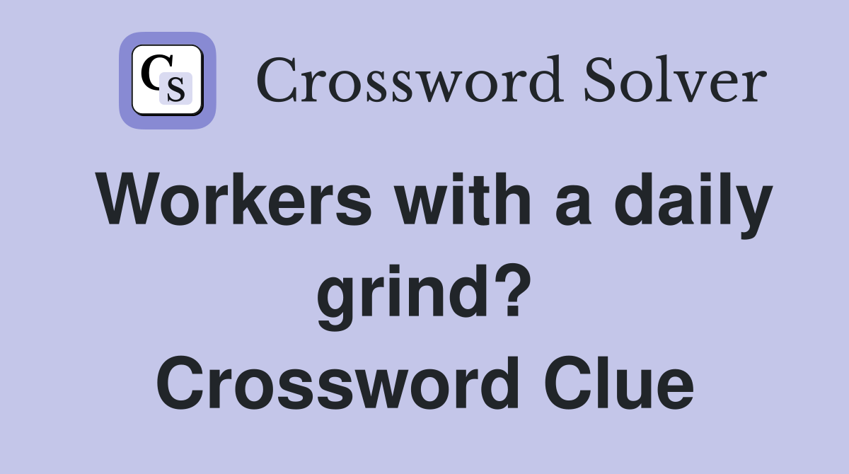 Workers with a daily grind? Crossword Clue
