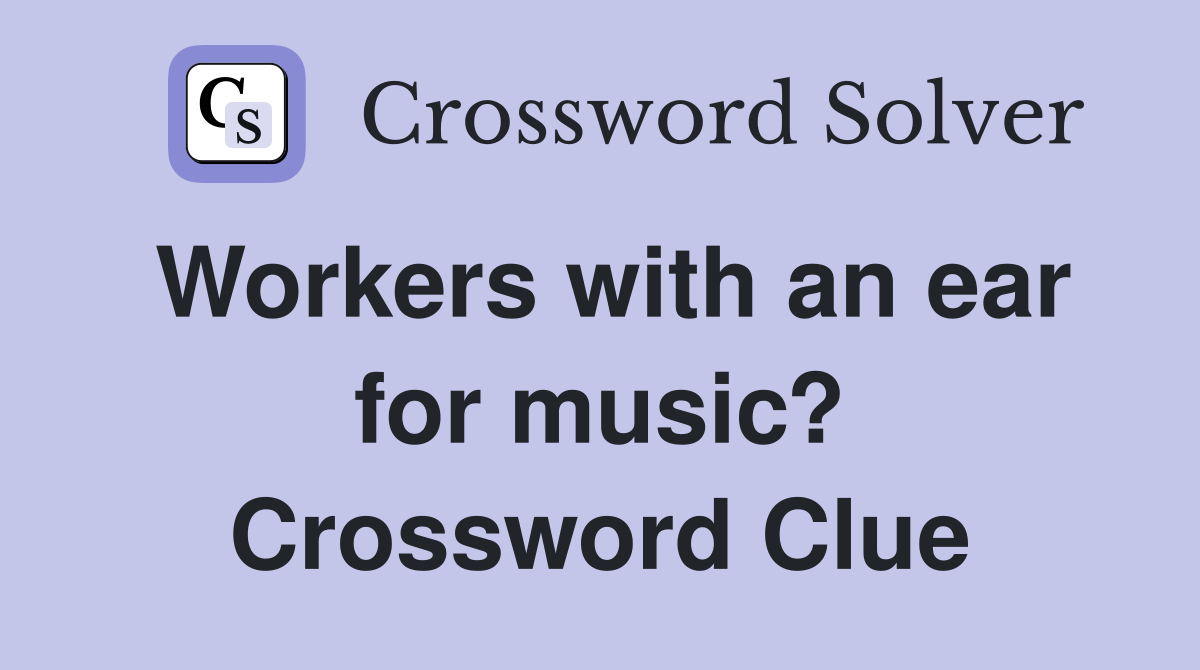 Workers with an ear for music? Crossword Clue