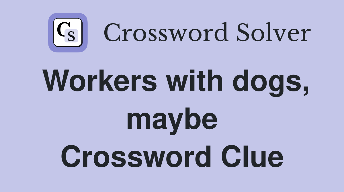 Workers with dogs, maybe Crossword Clue
