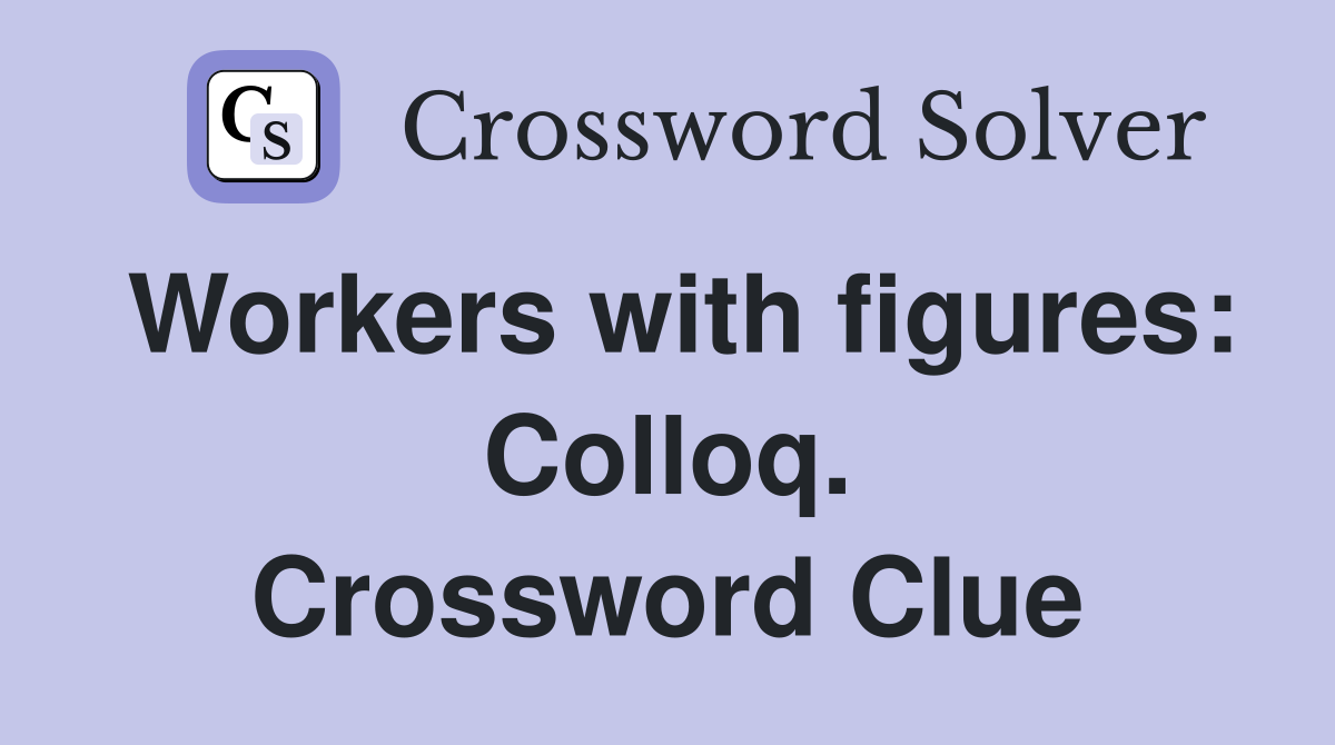 Workers with figures: Colloq. Crossword Clue