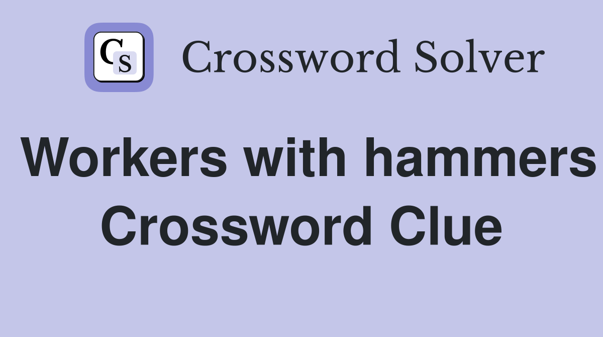 Workers with hammers Crossword Clue