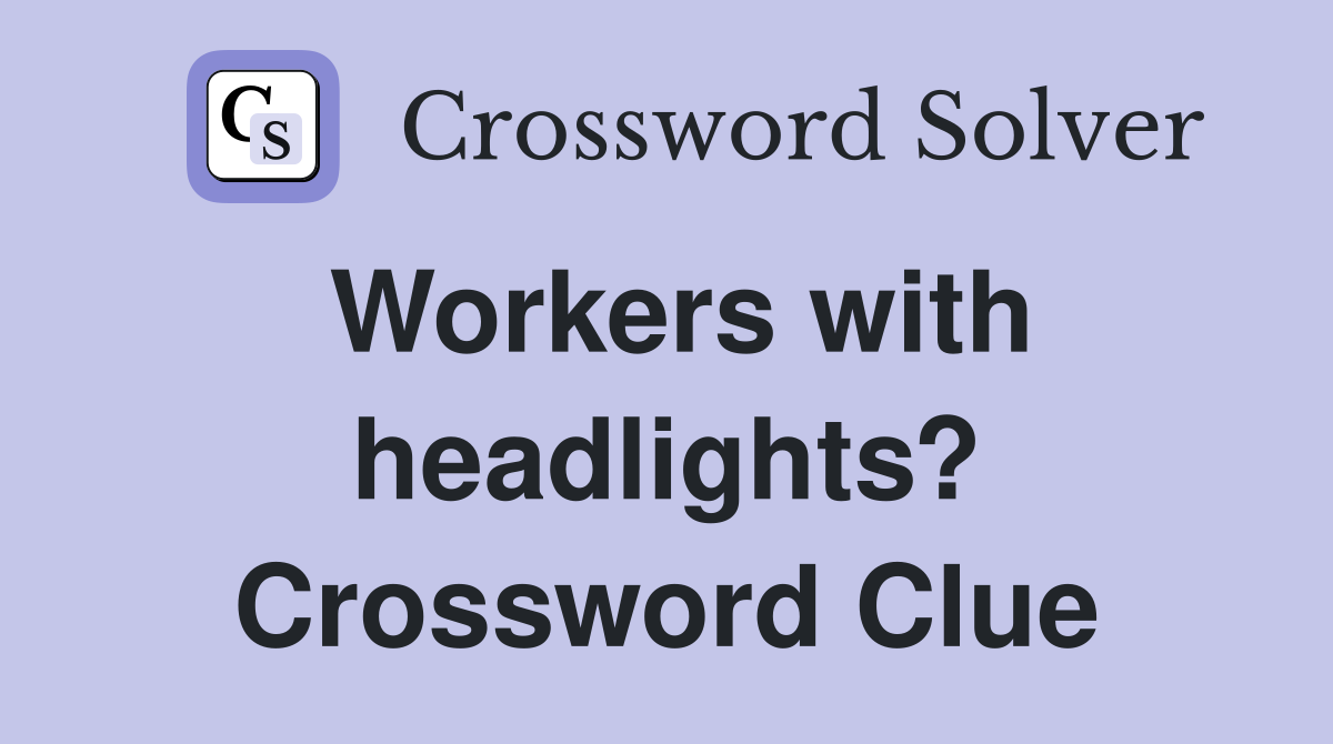 Workers with headlights? Crossword Clue