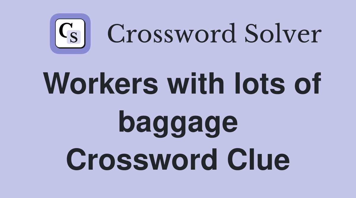 Workers with lots of baggage Crossword Clue