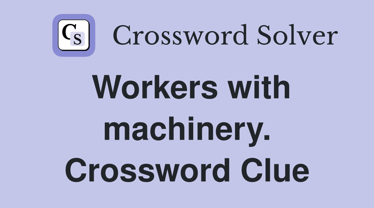 Workers with machinery. Crossword Clue