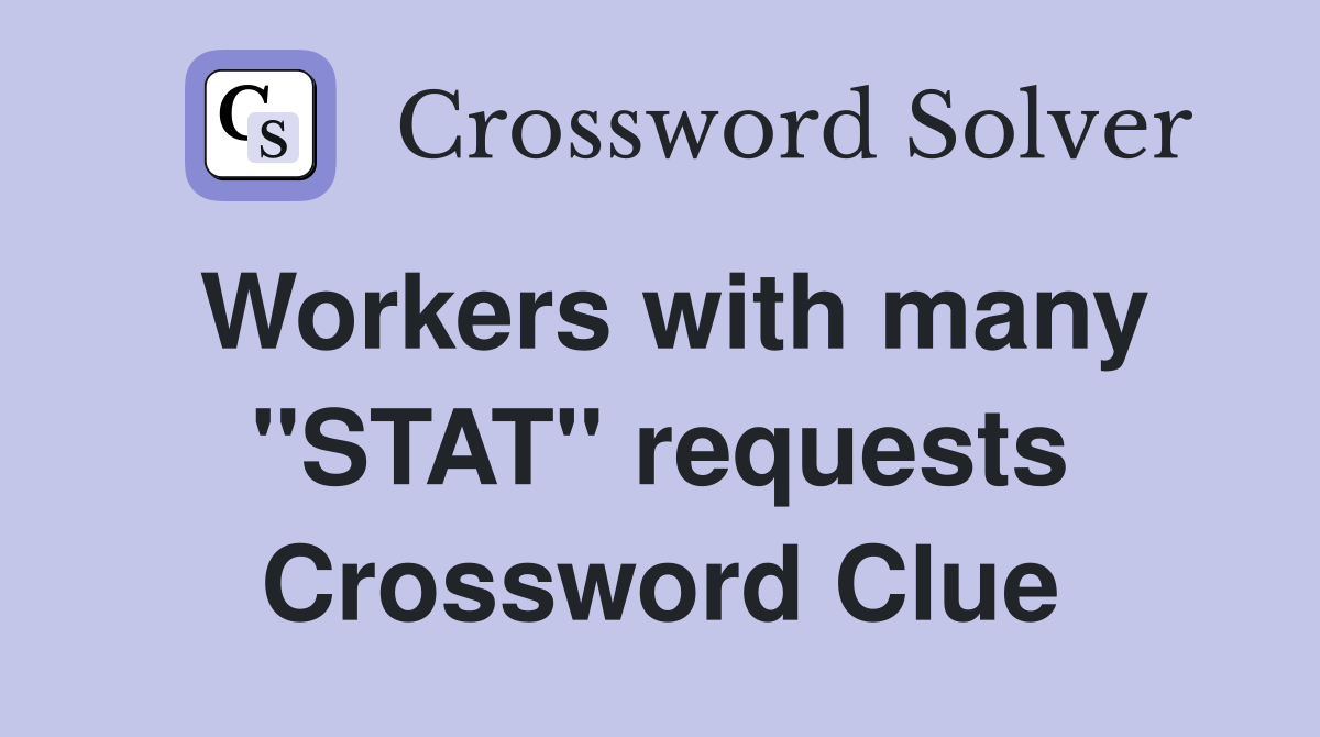 Workers with many "STAT" requests Crossword Clue