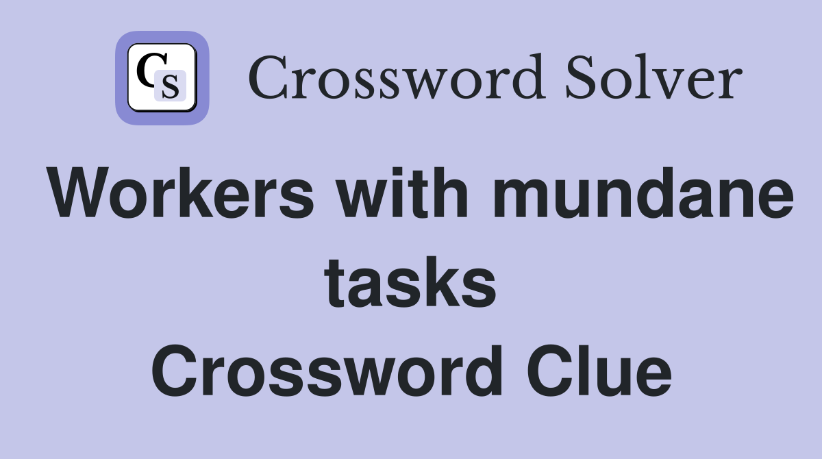 Workers with mundane tasks Crossword Clue