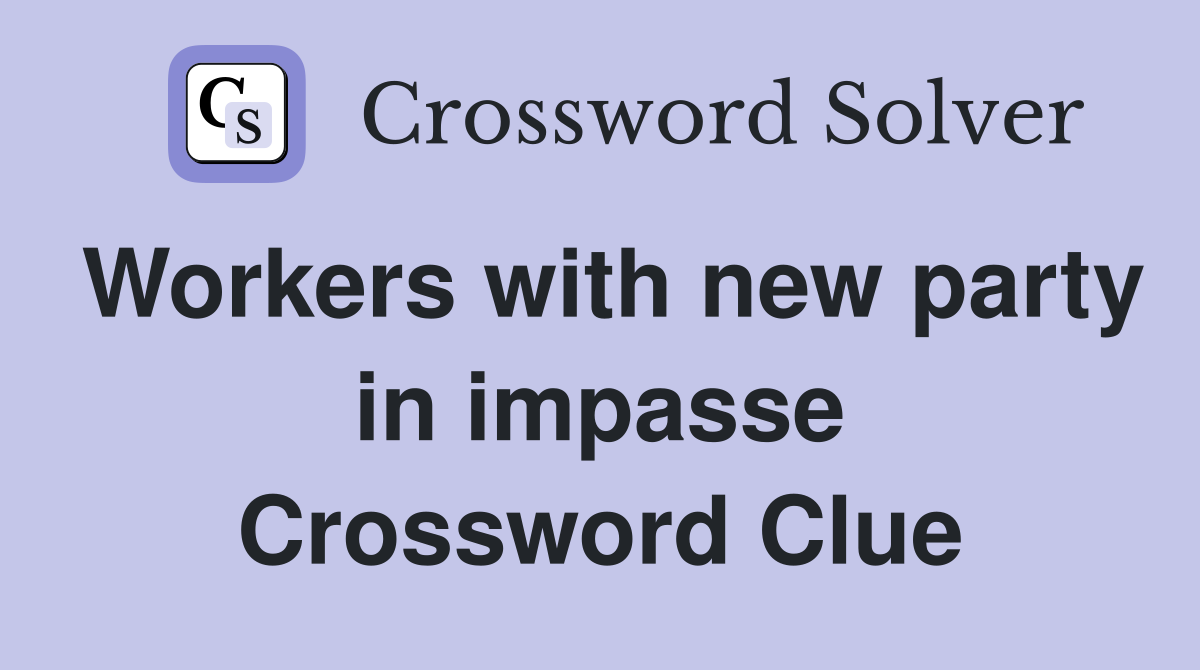 Workers with new party in impasse Crossword Clue