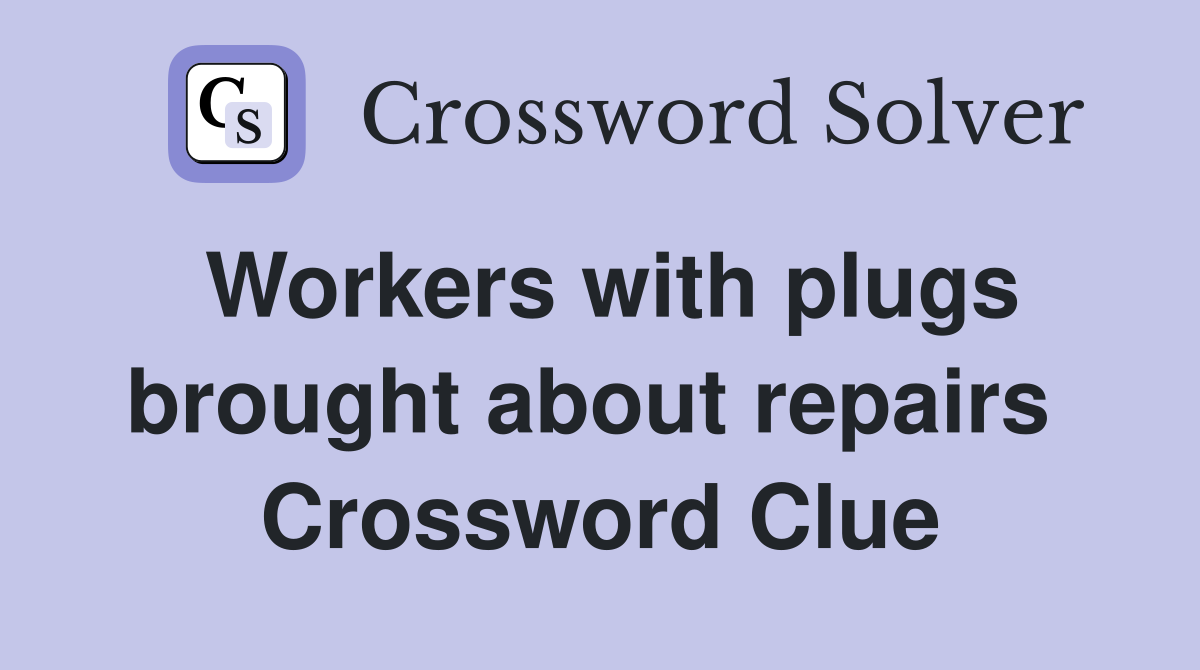 Workers with plugs brought about repairs  Crossword Clue