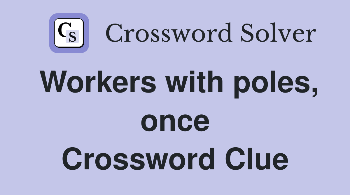 Workers with poles, once Crossword Clue