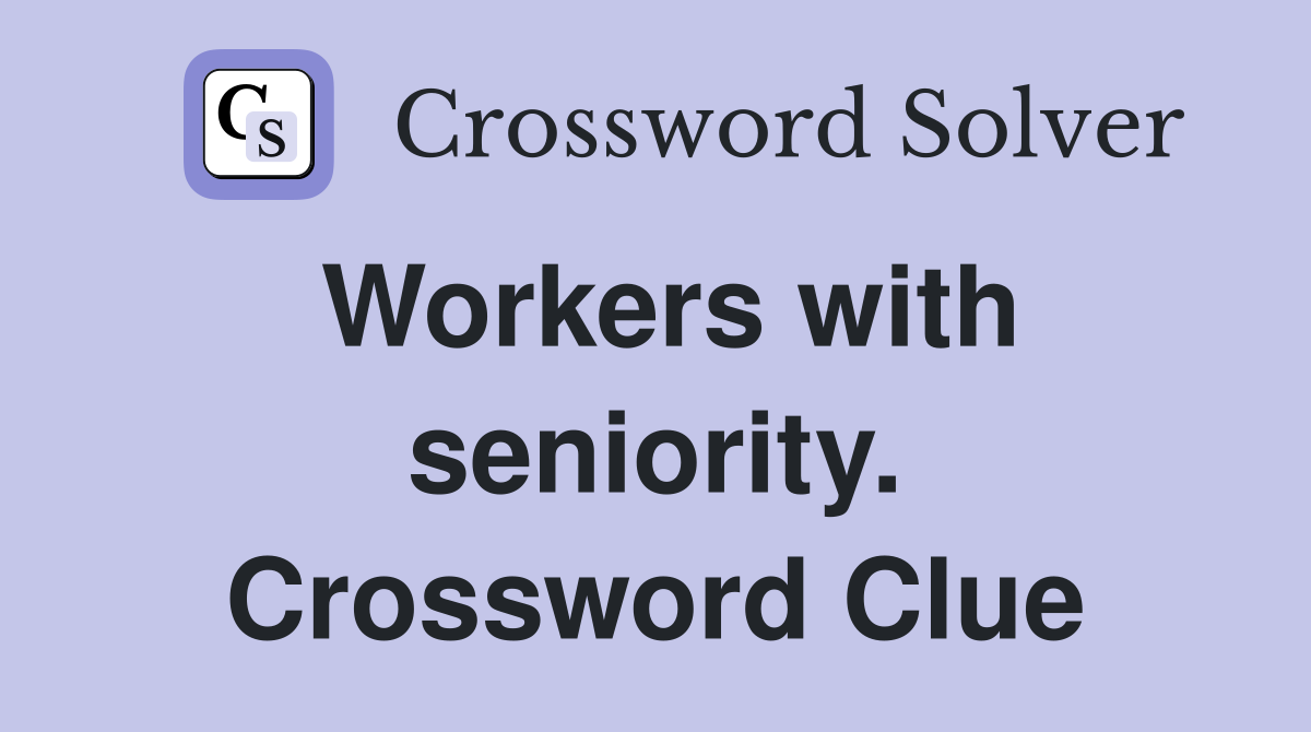 Workers with seniority. Crossword Clue