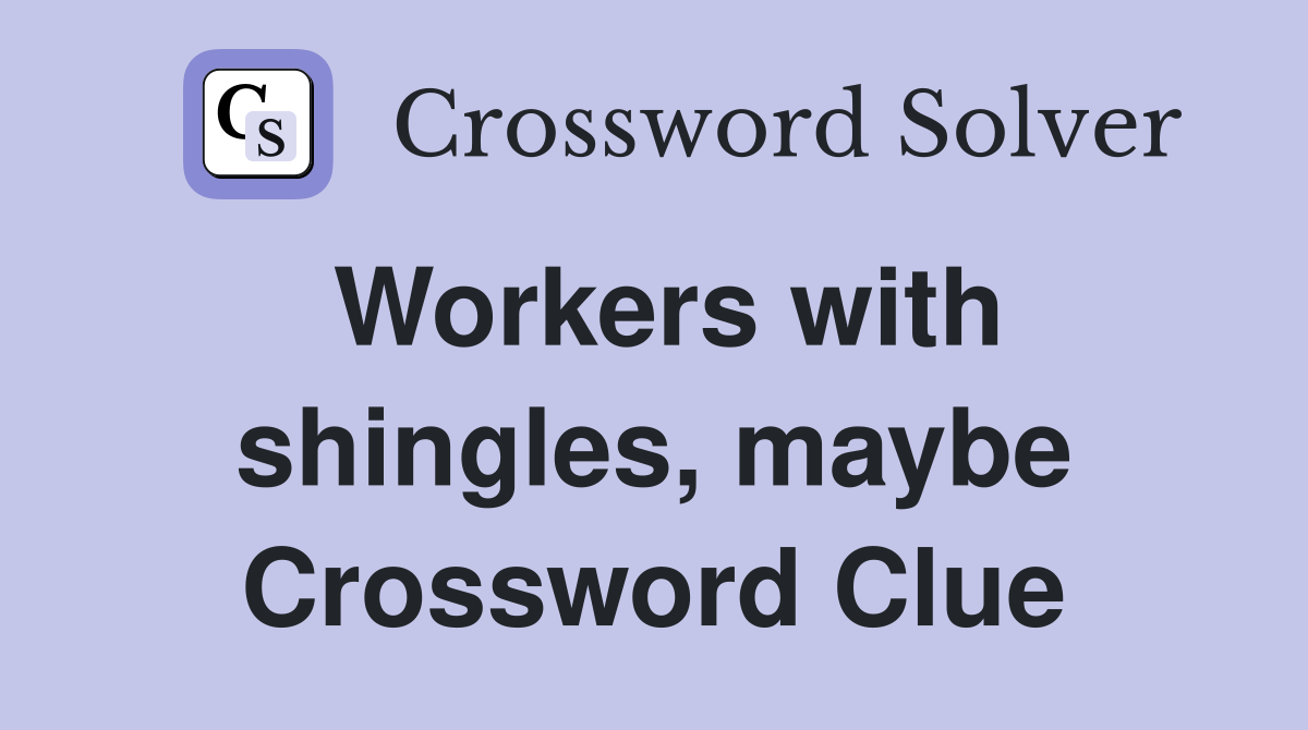 Workers with shingles, maybe Crossword Clue