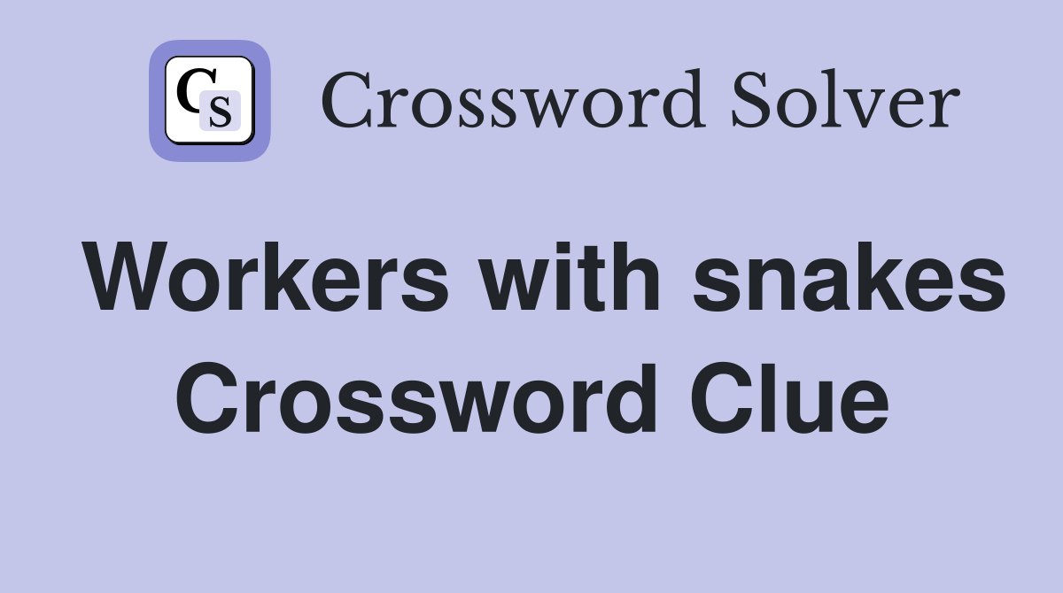 Workers with snakes Crossword Clue