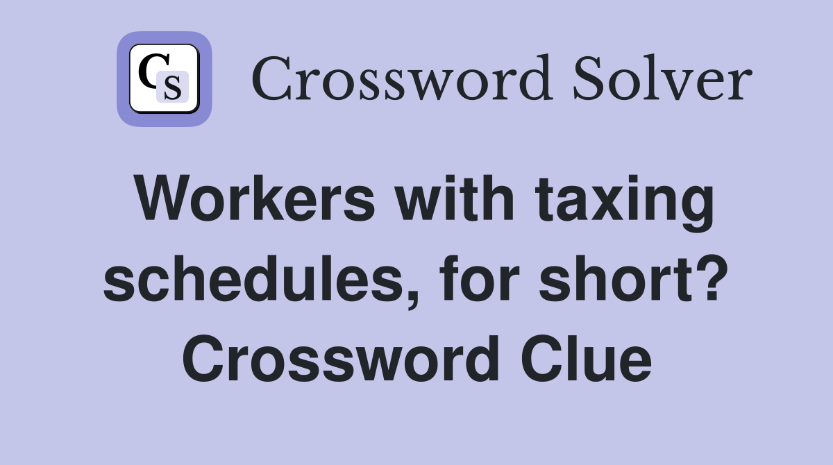 Workers with taxing schedules, for short? Crossword Clue