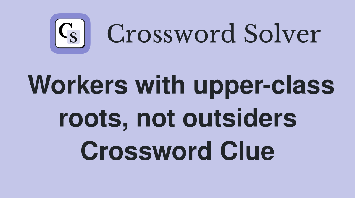 Workers with upper-class roots, not outsiders Crossword Clue