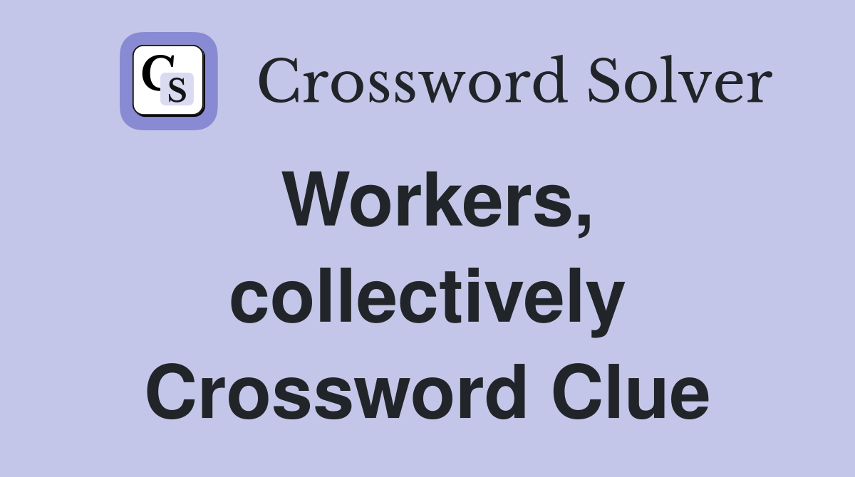 Workers, collectively Crossword Clue