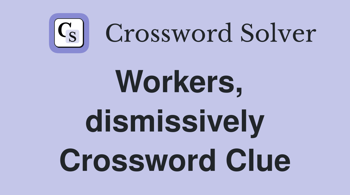 Workers, dismissively Crossword Clue